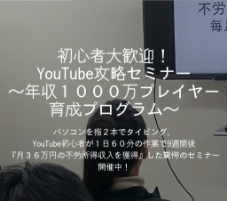 初心者大歓迎！ YouTube攻略セミナー 〜年収１０００万プレイヤー 育成プログラム〜