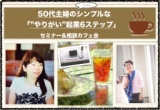 「50代主婦のためのシンプルな”やりがい”起業6ステップ」 セミナー&相談カフェ会