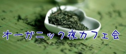 夜のオーガニックカフェ会　良いご縁は健康から！豊かな人脈を作りましょう。