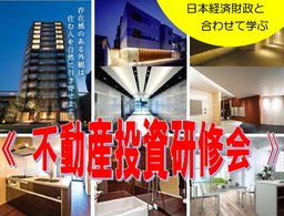 【 不動産投資研修会 】　日本経済・財政と合わせて学ぶ、０円から始めて家賃収入で暮らす方法
