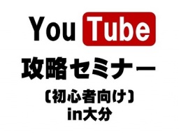YouTube攻略セミナー(初心者向け)in大分 11月25日