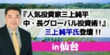 ☆仙台土曜開催☆　東京の人気セミナー！『人気投資家三上純平の中・長期グローバル投資術！』in仙台