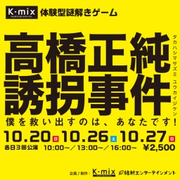 K-mix 体験型謎解きゲーム 高橋正純誘拐事件 〜僕を救い出すのは、あなたです!〜