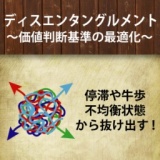 ディスエンタングルメント入門　～停滞や牛歩、不均衡な状態から抜け出すために、価値判断基準...