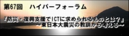 第67回ハイパーフォーラム - 『防災・復興支援でICTに求められるものとは？』 ～東日本大震災の...