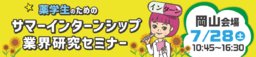7/28(土)薬学生のためのサマーインターンシップ・業界研究セミナー』【岡山会場】